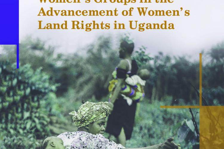 Efficacy of Grassroot Women’s Groups in the Advancement of Women’s Land Rights in Uganda